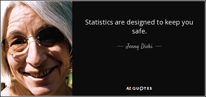 Statistics are designed to keep you safe. - Jenny Diski