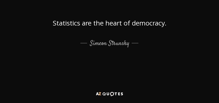 Statistics are the heart of democracy. - Simeon Strunsky