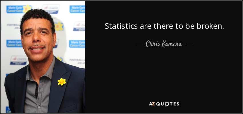 Statistics are there to be broken. - Chris Kamara
