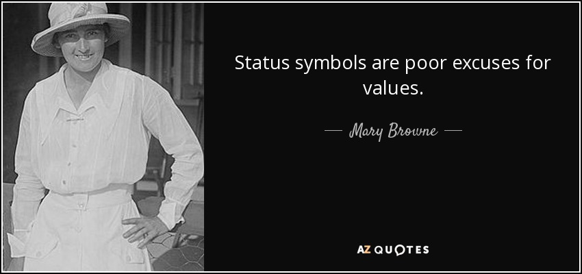 Status symbols are poor excuses for values. - Mary Browne