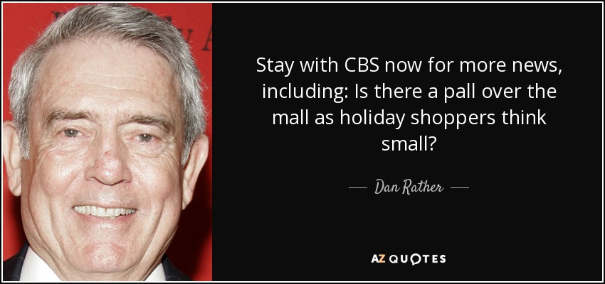 Stay with CBS now for more news, including: Is there a pall over the mall as holiday shoppers think small? - Dan Rather
