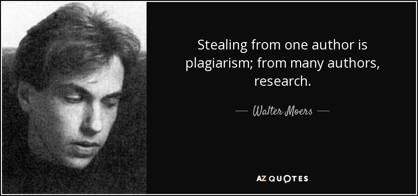 Stealing from one author is plagiarism; from many authors, research. - Walter Moers