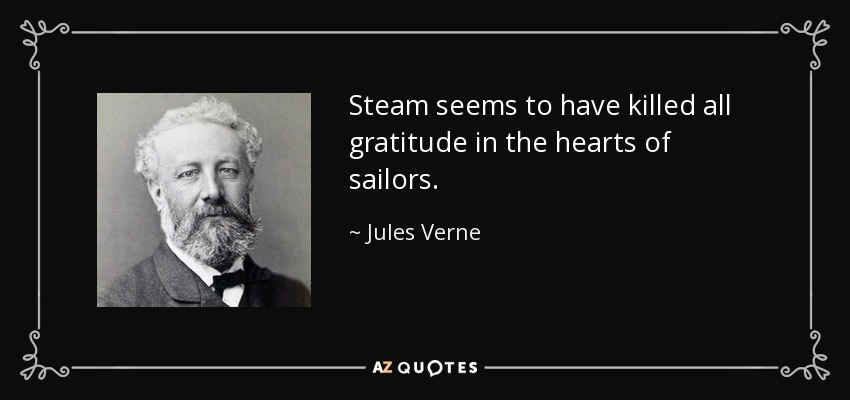 Steam seems to have killed all gratitude in the hearts of sailors. - Jules Verne