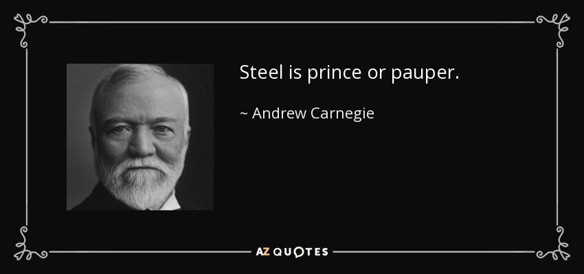 Steel is prince or pauper. - Andrew Carnegie
