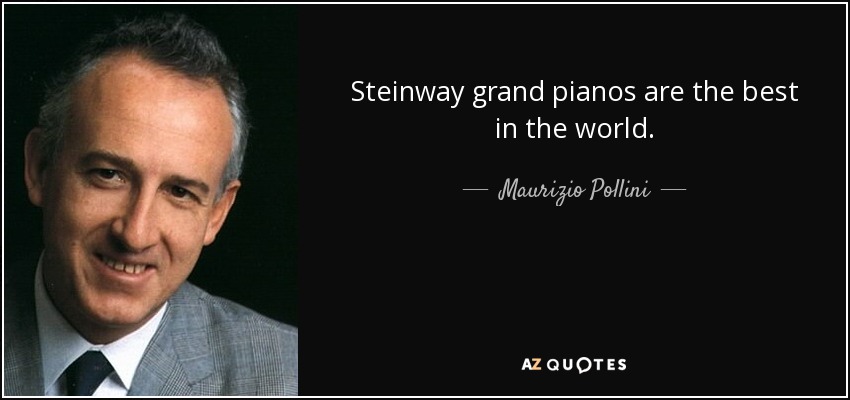 Steinway grand pianos are the best in the world. - Maurizio Pollini