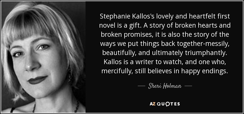 Stephanie Kallos's lovely and heartfelt first novel is a gift. A story of broken hearts and broken promises, it is also the story of the ways we put things back together-messily, beautifully, and ultimately triumphantly. Kallos is a writer to watch, and one who, mercifully, still believes in happy endings. - Sheri Holman