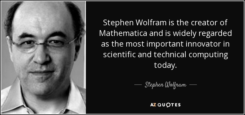 Stephen Wolfram is the creator of Mathematica and is widely regarded as the most important innovator in scientific and technical computing today. - Stephen Wolfram