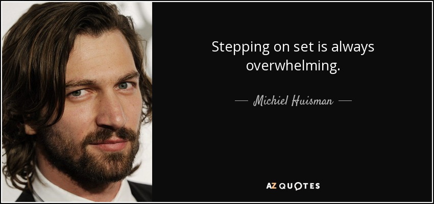 Stepping on set is always overwhelming. - Michiel Huisman