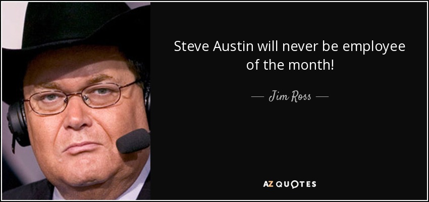 Steve Austin will never be employee of the month! - Jim Ross