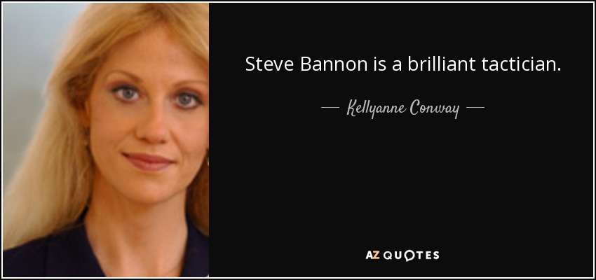 Steve Bannon is a brilliant tactician. - Kellyanne Conway