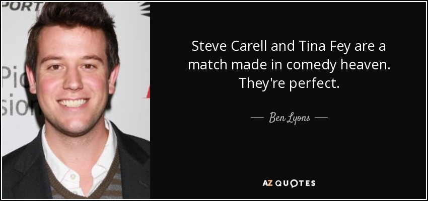 Steve Carell and Tina Fey are a match made in comedy heaven. They're perfect. - Ben Lyons