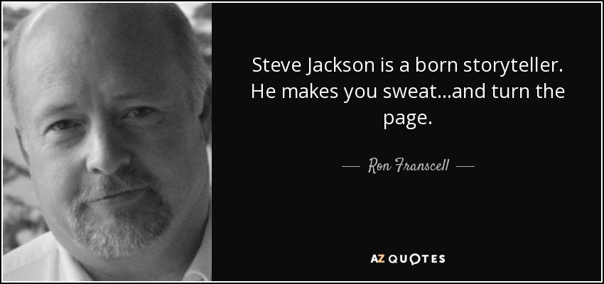 Steve Jackson is a born storyteller. He makes you sweat. . .and turn the page. - Ron Franscell