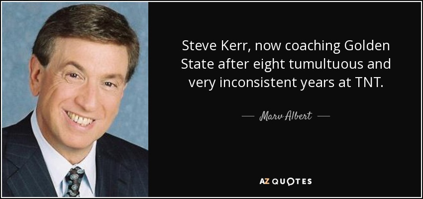 Steve Kerr, now coaching Golden State after eight tumultuous and very inconsistent years at TNT. - Marv Albert