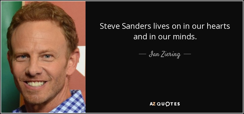 Steve Sanders lives on in our hearts and in our minds. - Ian Ziering