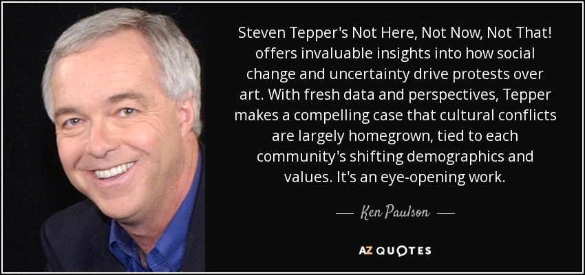 Steven Tepper's Not Here, Not Now, Not That! offers invaluable insights into how social change and uncertainty drive protests over art. With fresh data and perspectives, Tepper makes a compelling case that cultural conflicts are largely homegrown, tied to each community's shifting demographics and values. It's an eye-opening work. - Ken Paulson