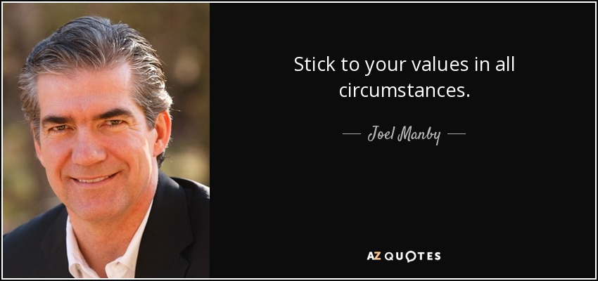 Stick to your values in all circumstances. - Joel Manby