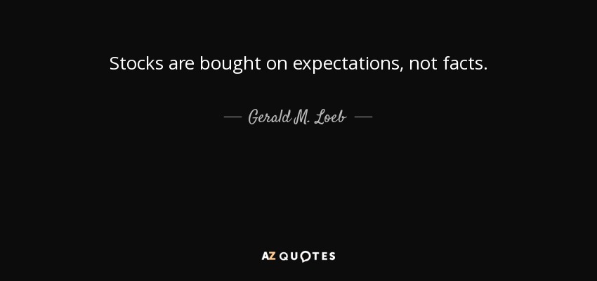 Stocks are bought on expectations, not facts. - Gerald M. Loeb