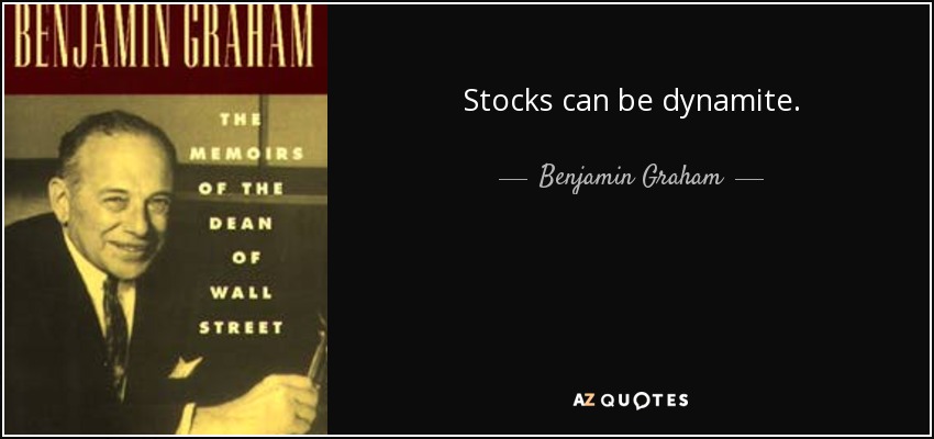 Stocks can be dynamite. - Benjamin Graham