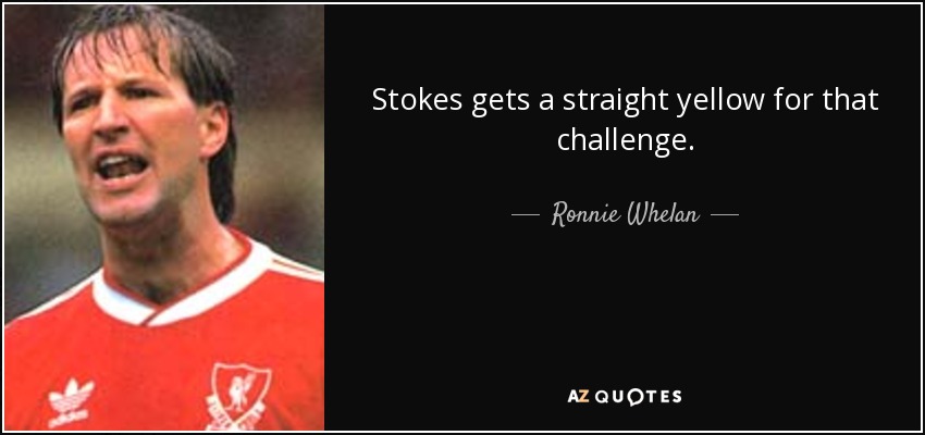 Stokes gets a straight yellow for that challenge. - Ronnie Whelan