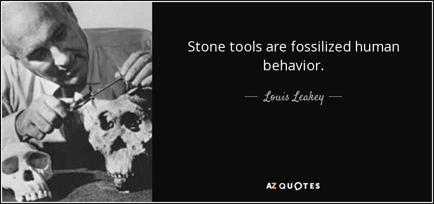 Stone tools are fossilized human behavior. - Louis Leakey