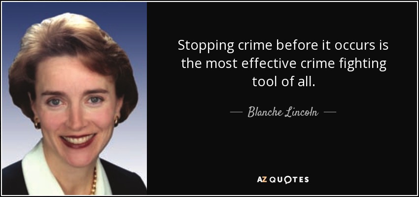 Stopping crime before it occurs is the most effective crime fighting tool of all. - Blanche Lincoln