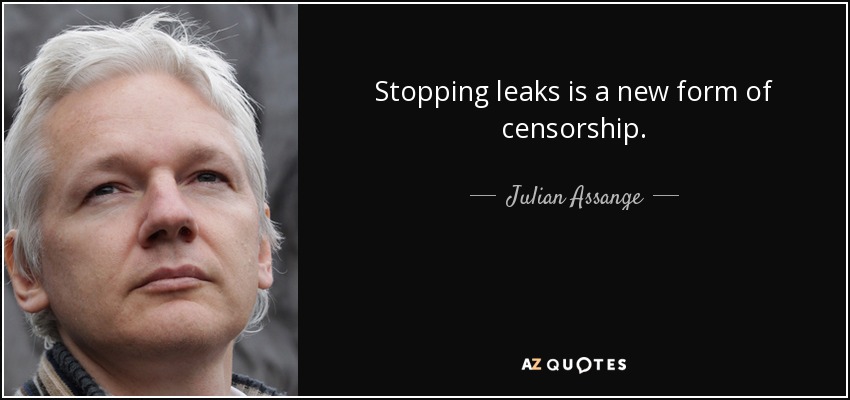 Stopping leaks is a new form of censorship. - Julian Assange