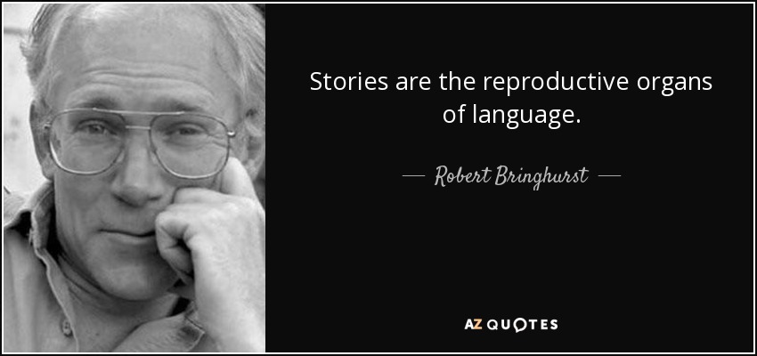 Stories are the reproductive organs of language. - Robert Bringhurst
