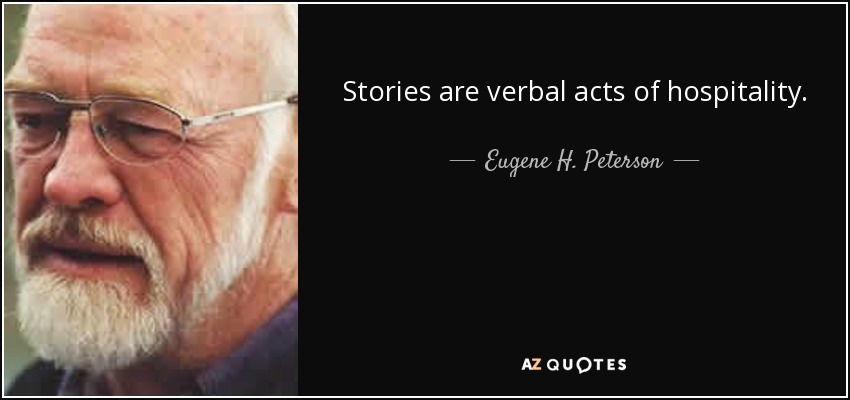 Stories are verbal acts of hospitality. - Eugene H. Peterson