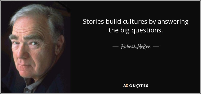 Stories build cultures by answering the big questions. - Robert McKee