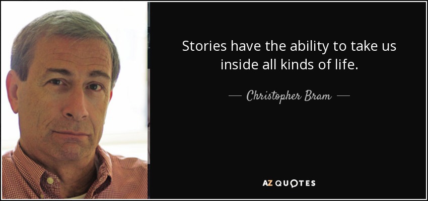 Stories have the ability to take us inside all kinds of life. - Christopher Bram