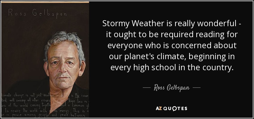 Stormy Weather is really wonderful - it ought to be required reading for everyone who is concerned about our planet's climate, beginning in every high school in the country. - Ross Gelbspan