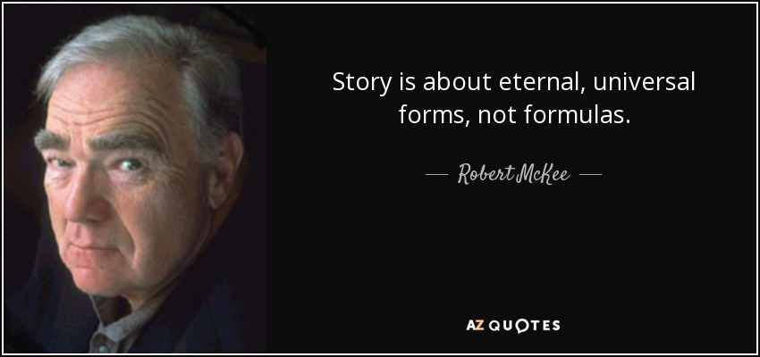 Story is about eternal, universal forms, not formulas. - Robert McKee