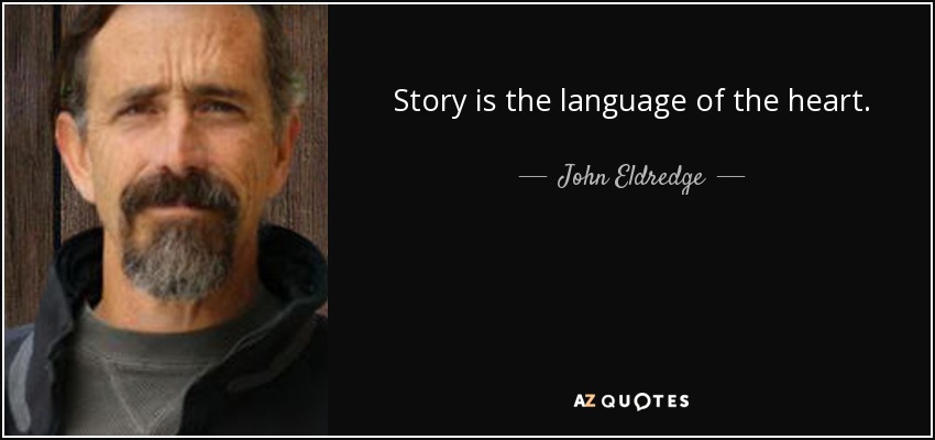 Story is the language of the heart. - John Eldredge