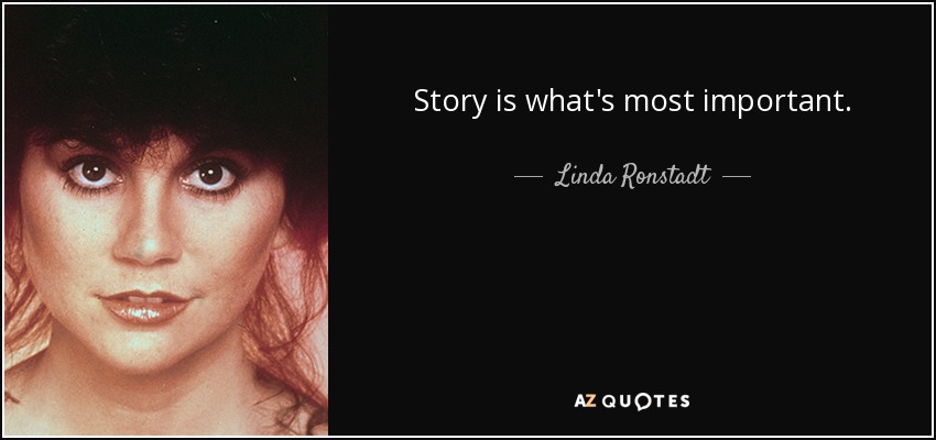 Story is what's most important. - Linda Ronstadt