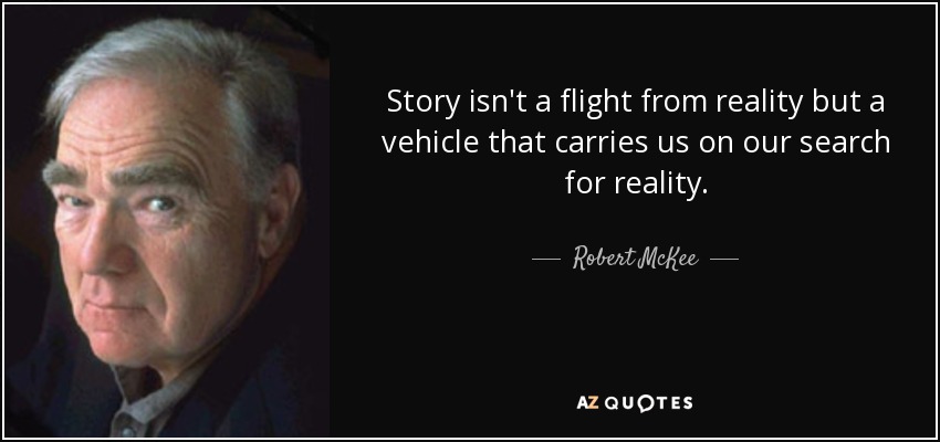 Story isn't a flight from reality but a vehicle that carries us on our search for reality. - Robert McKee