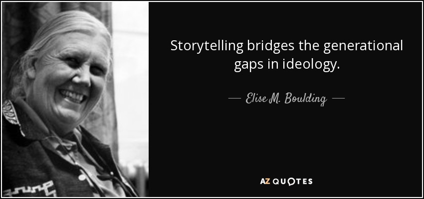 Storytelling bridges the generational gaps in ideology. - Elise M. Boulding