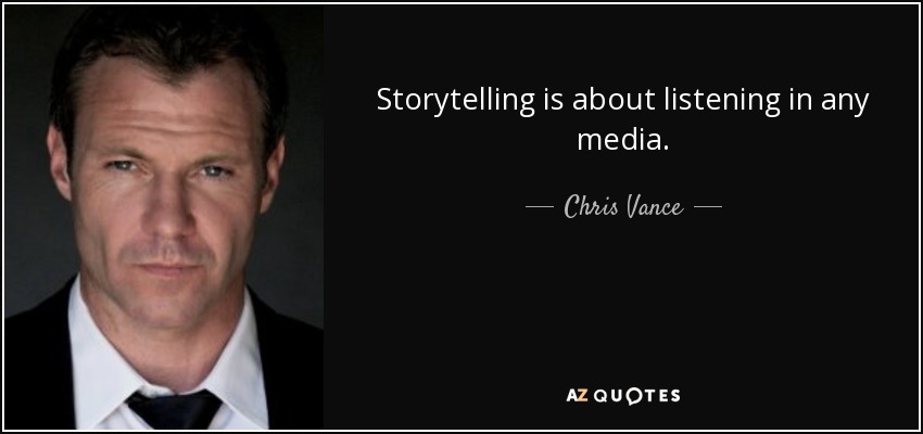 Storytelling is about listening in any media. - Chris Vance