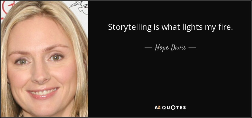 Storytelling is what lights my fire. - Hope Davis