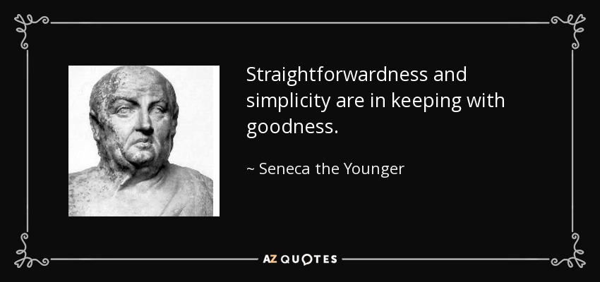Straightforwardness and simplicity are in keeping with goodness. - Seneca the Younger