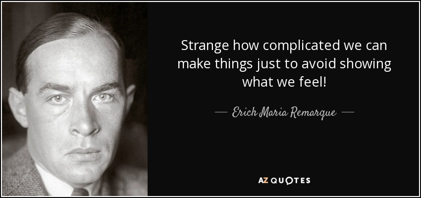 Strange how complicated we can make things just to avoid showing what we feel! - Erich Maria Remarque