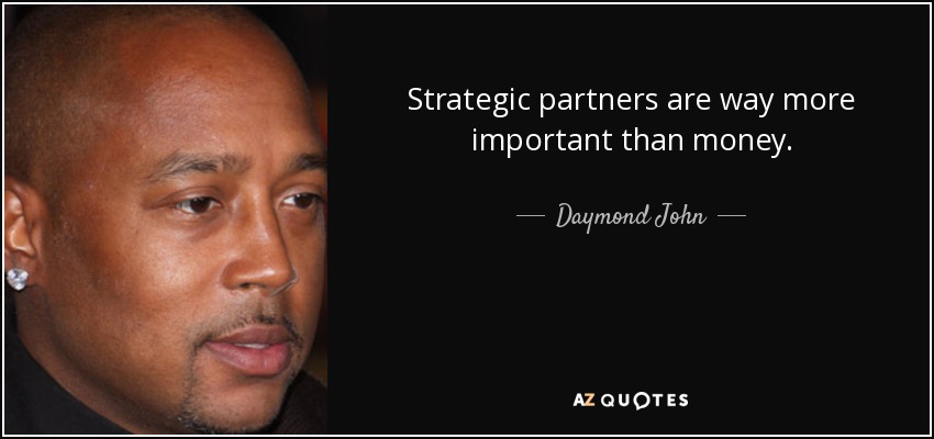 Strategic partners are way more important than money. - Daymond John