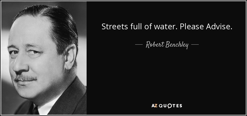 Streets full of water. Please Advise. - Robert Benchley