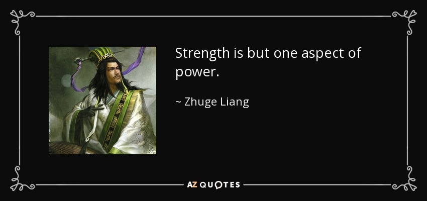 Strength is but one aspect of power. - Zhuge Liang