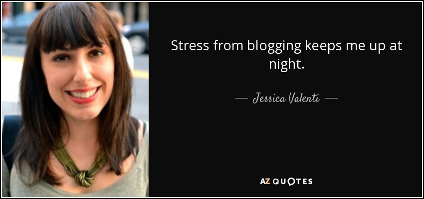 Stress from blogging keeps me up at night. - Jessica Valenti