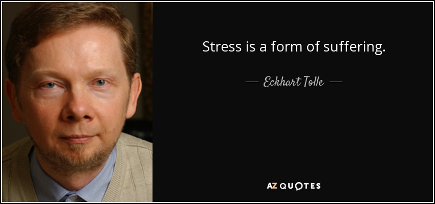 Stress is a form of suffering. - Eckhart Tolle