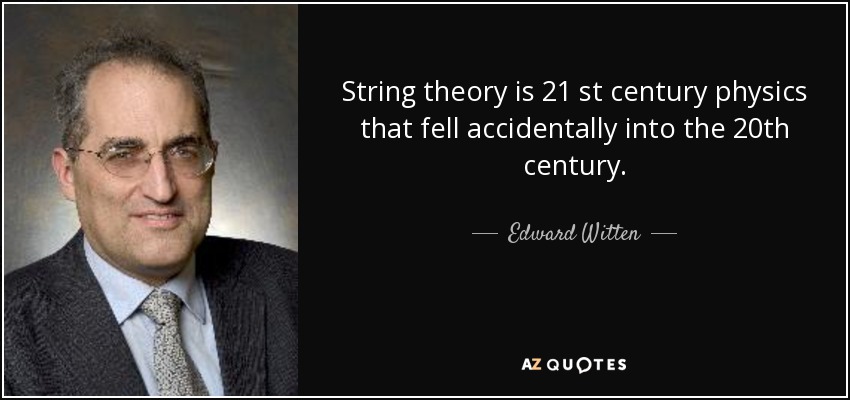 String theory is 21 st century physics that fell accidentally into the 20th century. - Edward Witten