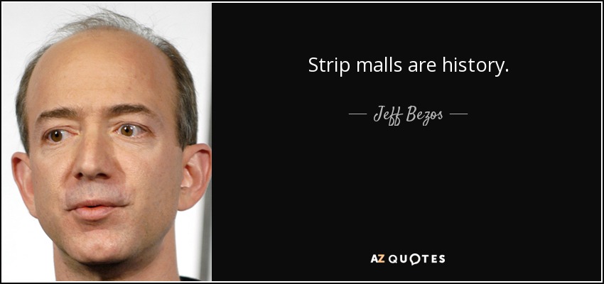 Strip malls are history. - Jeff Bezos