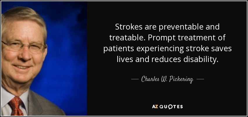 Strokes are preventable and treatable. Prompt treatment of patients experiencing stroke saves lives and reduces disability. - Charles W. Pickering