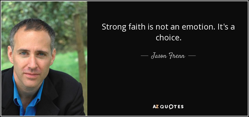 Strong faith is not an emotion. It's a choice. - Jason Frenn
