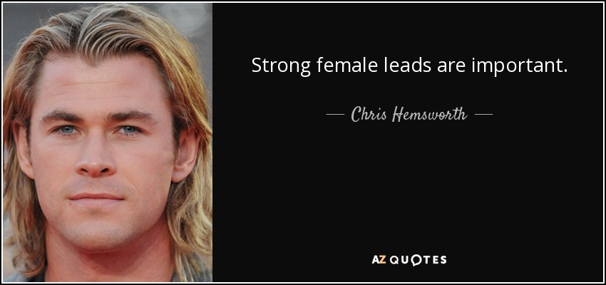Strong female leads are important. - Chris Hemsworth